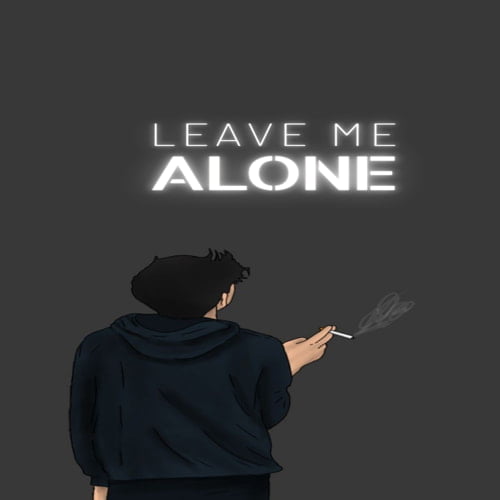 LEAVE ME ALONE